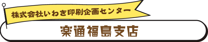 楽通福島○○支店　いわき印刷企画センター