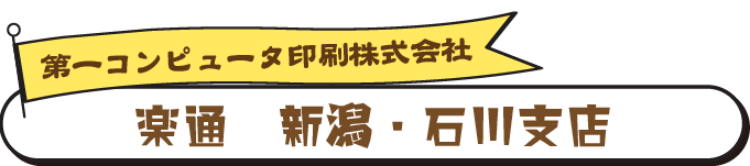 楽通　新潟・石川支店 第一コンピュータ印刷株式会社