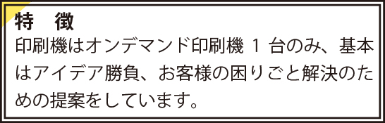 印刷機はオンデマンド印刷機1台のみ、基本はアイデア勝負、お客様の困りごと解決のための提案をしています。